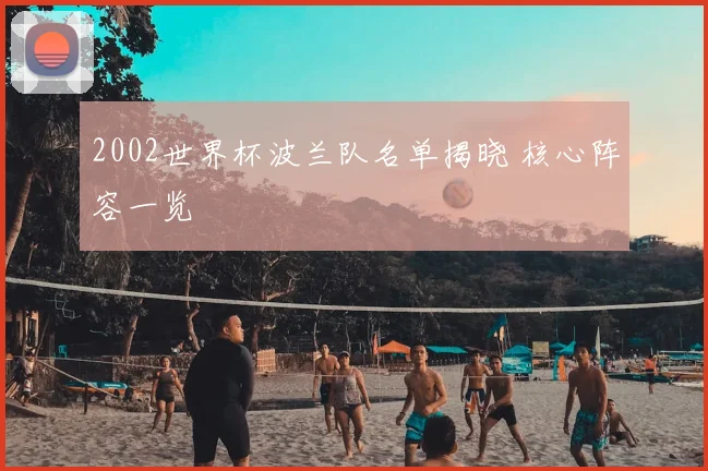 2002世界杯波兰队名单揭晓 核心阵容一览