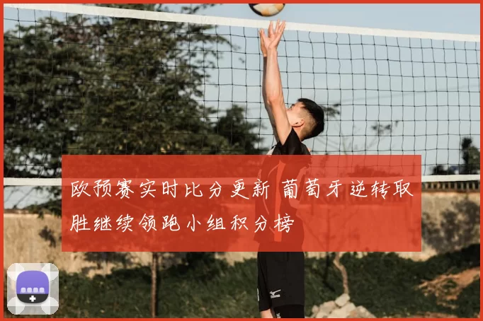 欧预赛实时比分更新 葡萄牙逆转取胜继续领跑小组积分榜