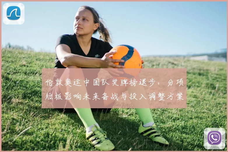 伦敦奥运中国队奖牌榜退步，分项短板影响未来备战与投入调整方案