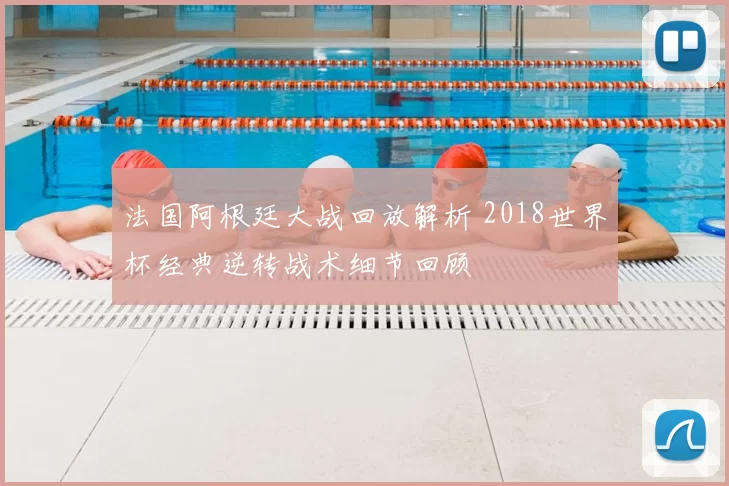 法国阿根廷大战回放解析 2018世界杯经典逆转战术细节回顾