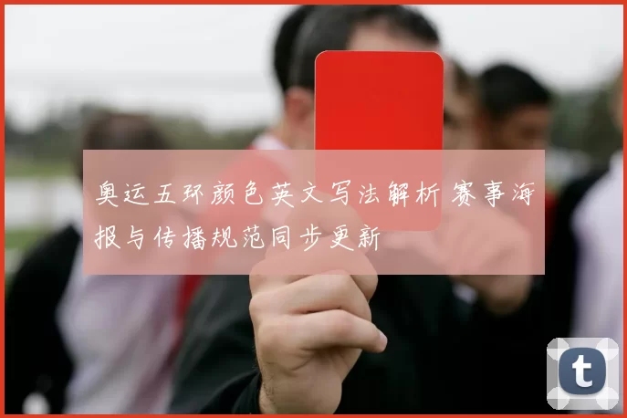 奥运五环颜色英文写法解析 赛事海报与传播规范同步更新