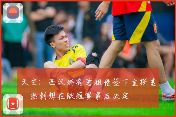 天空：西汉姆有意租借签下金斯基，热刺想在欧冠赛事后决定