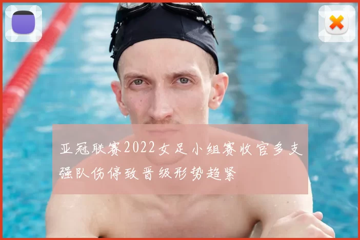 亚冠联赛2022女足小组赛收官多支强队伤停致晋级形势趋紧