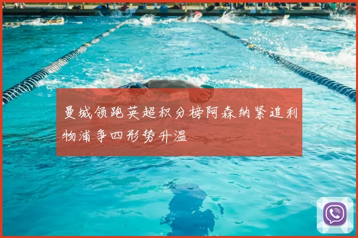 曼城领跑英超积分榜阿森纳紧追利物浦争四形势升温