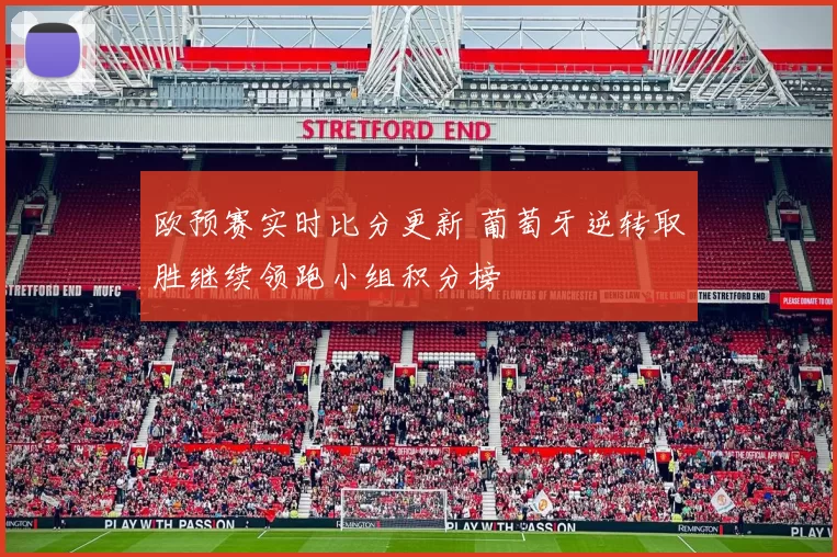 欧预赛实时比分更新 葡萄牙逆转取胜继续领跑小组积分榜